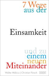 7 Wege aus der Einsamkeit und zu einem neuen Miteinander - Walter Möbius, Christian Försch