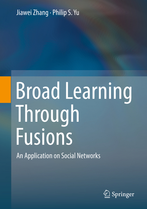 Broad Learning Through Fusions - Jiawei Zhang, Philip S. Yu