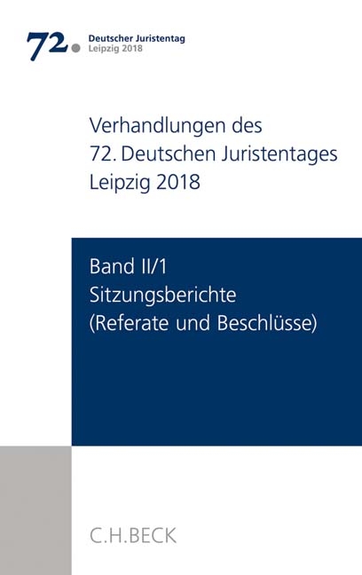 Verhandlungen des 72. Deutschen Juristentages Leipzig 2018 Band II/1: Sitzungsberichte - Referate und Beschlüsse - 