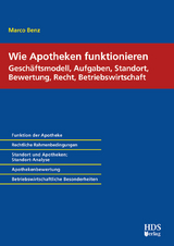 Wie Apotheken funktionieren: Geschäftsmodell, Aufgaben, Standort, Bewertung, Recht, Betriebswirtschaft - Marco Benz