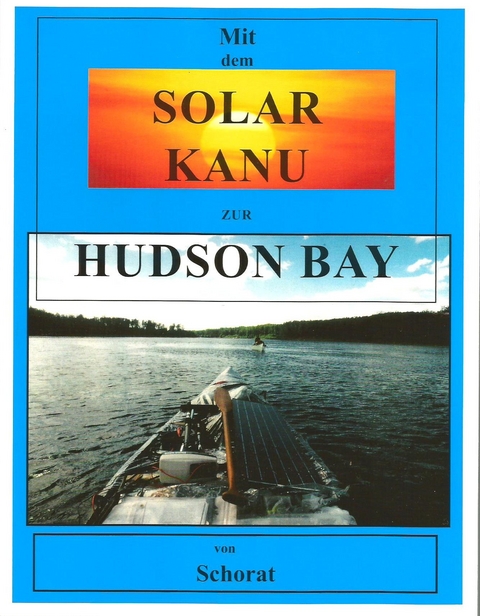 Mit dem Solar Kanu zur Hudson Bay - Wolfgang Schorat