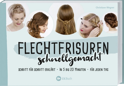 Flechtfrisuren schnellgemacht - Christiane Wegner