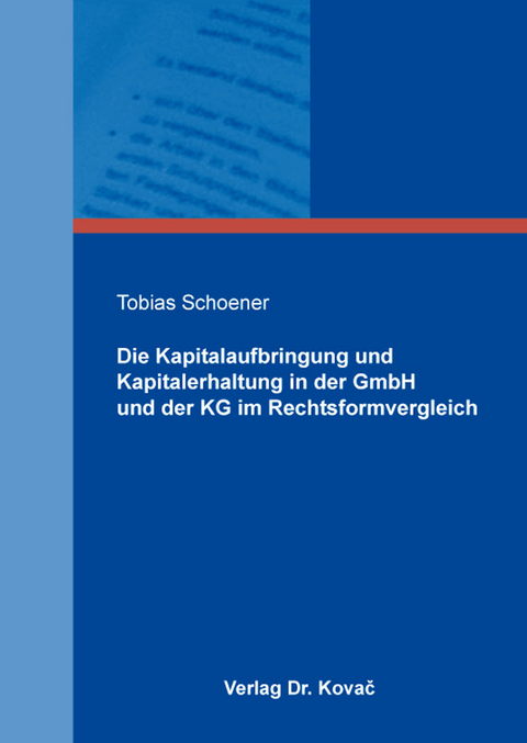 Die Kapitalaufbringung und Kapitalerhaltung in der GmbH und der KG im Rechtsformvergleich - Tobias Schoener