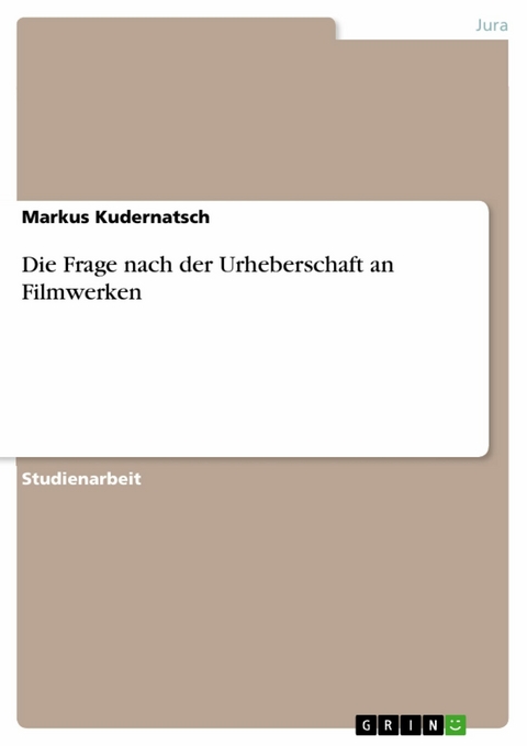 Die Frage nach der Urheberschaft an Filmwerken -  Markus Kudernatsch