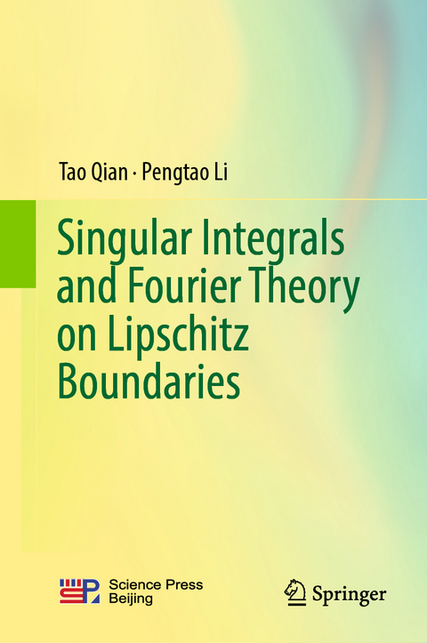 Singular Integrals and Fourier Theory on Lipschitz Boundaries - Tao Qian, Pengtao Li