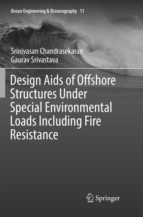 Design Aids of Offshore Structures Under Special Environmental Loads including Fire Resistance - Srinivasan Chandrasekaran, Gaurav Srivastava