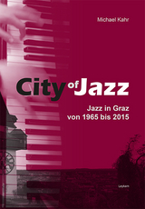 City of Jazz – Jazz in Graz von 1965 bis 2015 - Kahr, Michael