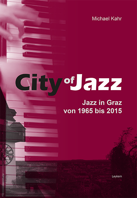 City of Jazz – Jazz in Graz von 1965 bis 2015 - Michael Kahr