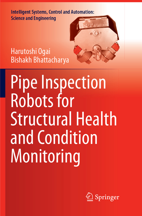 Pipe Inspection Robots for Structural Health and Condition Monitoring - Harutoshi Ogai, Bishakh Bhattacharya