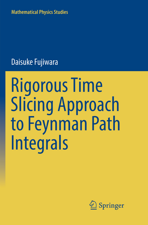 Rigorous Time Slicing Approach to Feynman Path Integrals - Daisuke Fujiwara