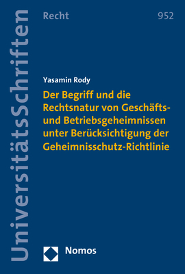 Der Begriff und die Rechtsnatur von Geschäfts- und Betriebsgeheimnissen unter Berücksichtigung der Geheimnisschutz-Richtlinie - Yasamin Rody