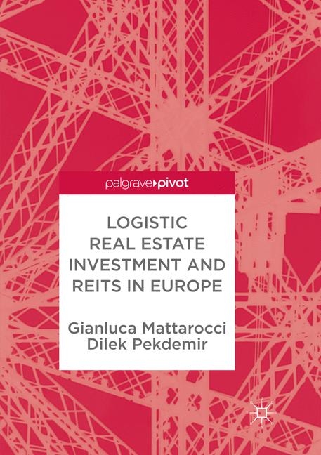 Logistic Real Estate Investment and REITs in Europe - Gianluca Mattarocci, Dilek Pekdemir