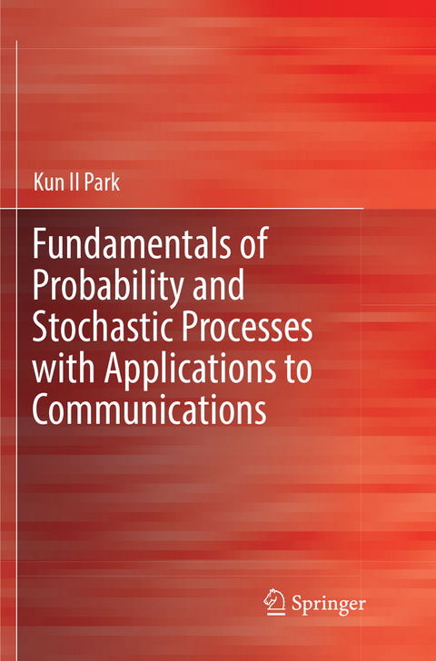 Fundamentals of Probability and Stochastic Processes with Applications to Communications - Kun Il Park