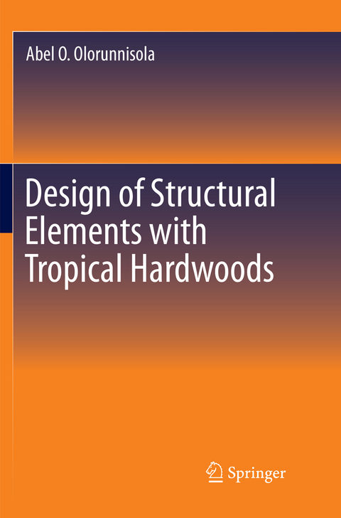 Design of Structural Elements with Tropical Hardwoods - Abel O. Olorunnisola