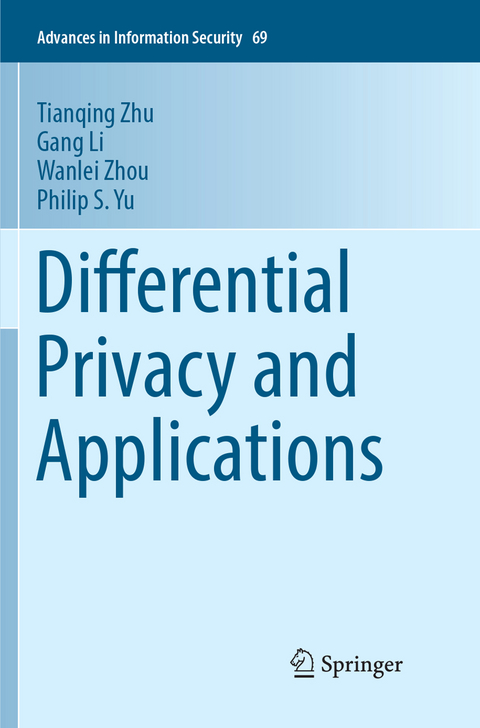 Differential Privacy and Applications - Tianqing Zhu, Gang Li, Wanlei Zhou, Philip S. Yu