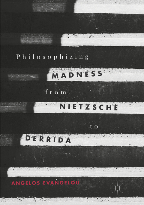 Philosophizing Madness from Nietzsche to Derrida - Angelos Evangelou