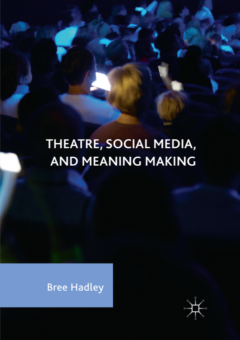 Theatre, Social Media, and Meaning Making - Bree Hadley