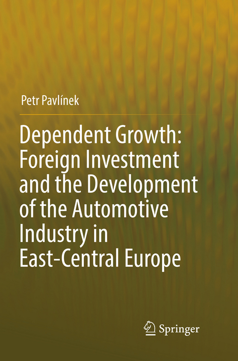 Dependent Growth: Foreign Investment and the Development of the Automotive Industry in East-Central Europe - Petr Pavlínek