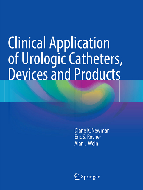 Clinical Application of Urologic Catheters, Devices and Products - Diane K. Newman, Eric S. Rovner, Alan J. Wein