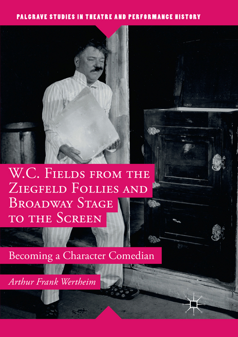 W.C. Fields from the Ziegfeld Follies and Broadway Stage to the Screen - Arthur Frank Wertheim