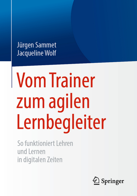 Vom Trainer zum agilen Lernbegleiter - Jürgen Sammet, Jacqueline Wolf