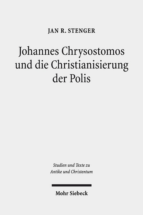 Johannes Chrysostomos und die Christianisierung der Polis - Jan R. Stenger