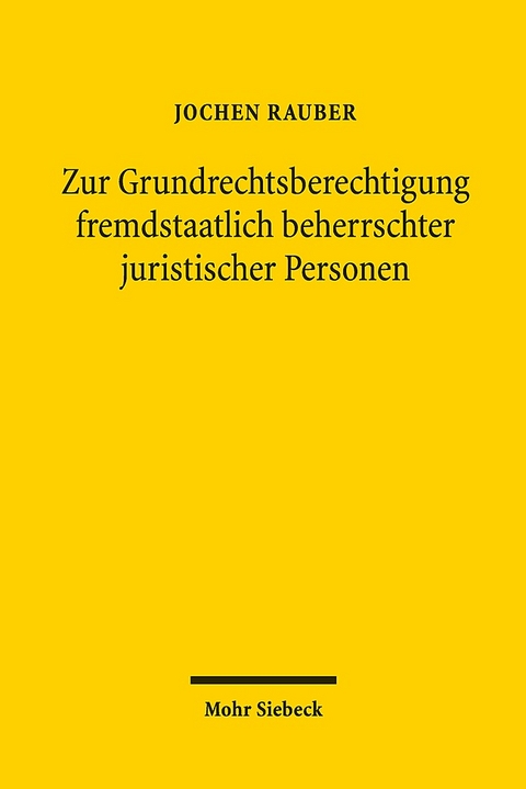 Zur Grundrechtsberechtigung fremdstaatlich beherrschter juristischer Personen - Jochen Rauber