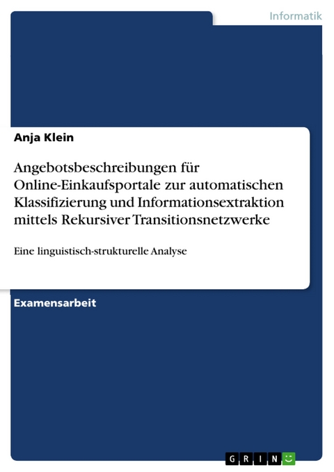 Angebotsbeschreibungen für Online-Einkaufsportale zur automatischen Klassifizierung und Informationsextraktion mittels Rekursiver Transitionsnetzwerke - Anja Klein