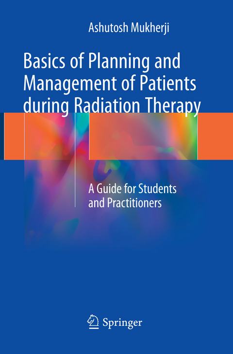 Basics of Planning and Management of Patients during Radiation Therapy - Ashutosh Mukherji