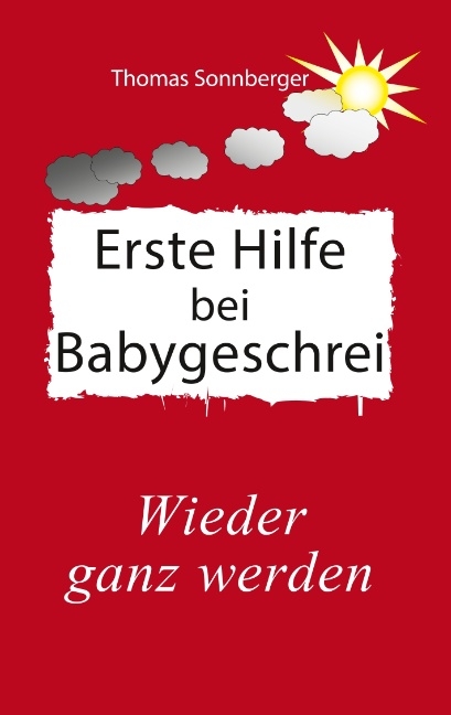 Erste Hilfe für schreiende Babys - Thomas Sonnberger