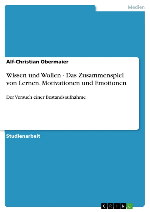 Wissen und Wollen - Das Zusammenspiel von Lernen, Motivationen und Emotionen - Alf-Christian Obermaier