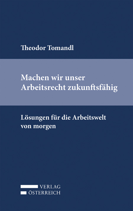 Machen wir unser Arbeitsrecht zukunftsfähig - Theodor Tomandl