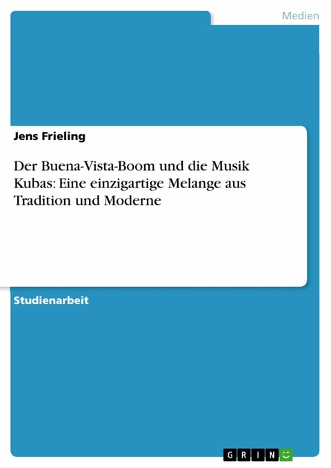 Der Buena-Vista-Boom und die Musik Kubas: Eine einzigartige Melange aus Tradition und Moderne - Jens Frieling