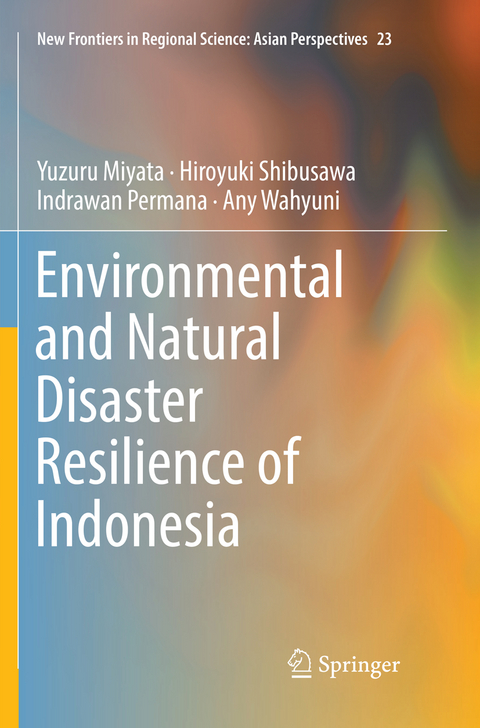 Environmental and Natural Disaster Resilience of Indonesia - Yuzuru Miyata, Hiroyuki Shibusawa, Indrawan Permana, Any Wahyuni