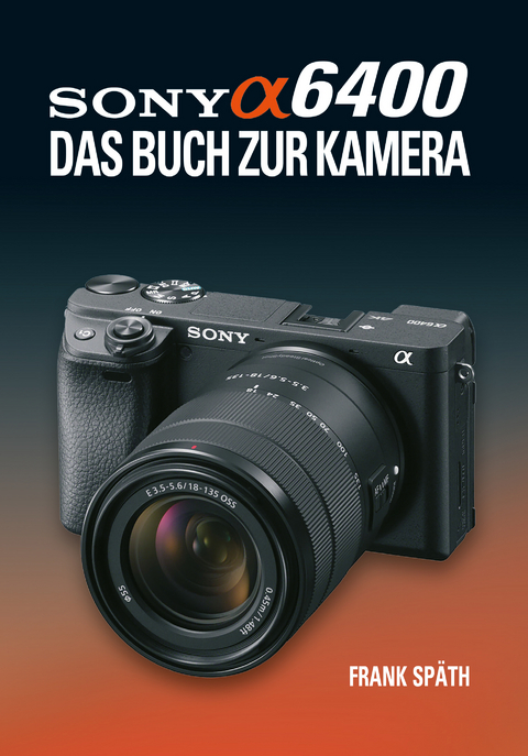 Sony Alpha 6400 DAS BUCH ZUR KAMERA - Frank Späth