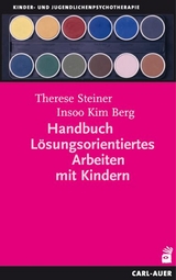 Handbuch Lösungsorientiertes Arbeiten mit Kindern - Therese Steiner, Insoo Kim Berg