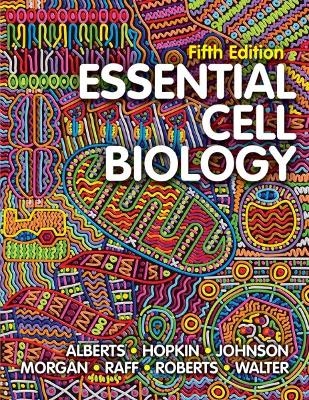 Essential Cell Biology - Bruce Alberts, Karen Hopkin, Alexander Johnson, David Morgan, Martin Raff