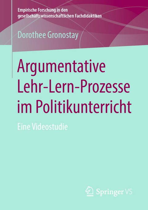 Argumentative Lehr-Lern-Prozesse im Politikunterricht - Dorothee Gronostay