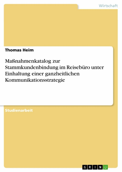 Maßnahmenkatalog zur Stammkundenbindung im Reisebüro unter Einhaltung einer ganzheitlichen Kommunikationsstrategie -  Thomas Heim