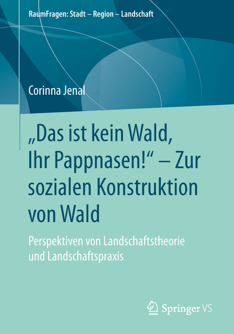 „Das ist kein Wald, Ihr Pappnasen!“ – Zur sozialen Konstruktion von Wald - Corinna Jenal