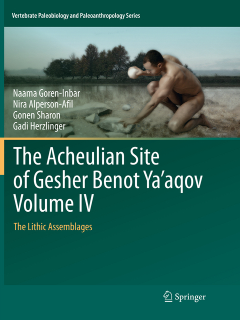 The Acheulian Site of Gesher Benot Ya‘aqov Volume IV - Naama Goren-Inbar, Nira Alperson-Afil, Gonen Sharon, Gadi Herzlinger