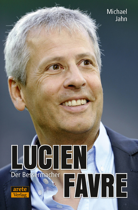 Lucien Favre: Der Bessermacher - Michael Jahn