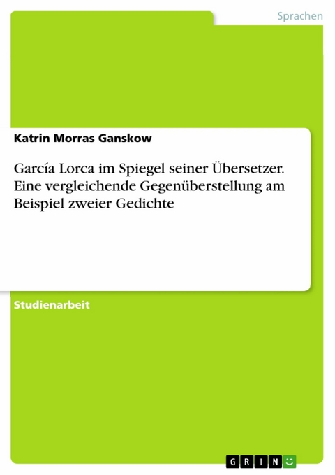 García Lorca im Spiegel seiner Übersetzer. Eine vergleichende Gegenüberstellung am Beispiel zweier Gedichte - Katrin Morras Ganskow