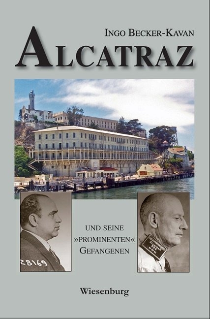 ALCATRAZ UND SEINE »PROMINENTEN« GEFANGENEN - Ingo Becker-Kavan