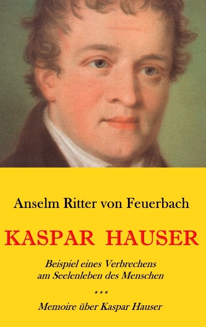 Kaspar Hauser. Beispiel eines Verbrechens am Sellenleben des Menschen. - Memoire über Kaspar Hauser an Königin Karoline von Bayern.