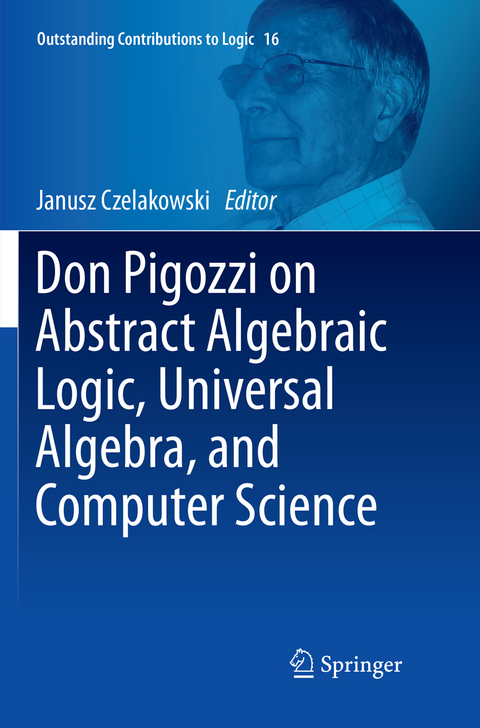 Don Pigozzi on Abstract Algebraic Logic, Universal Algebra, and Computer Science - 