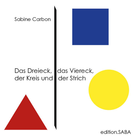 Das Dreieck, das Viereck, der Kreis und der Strich - Sabine Carbon