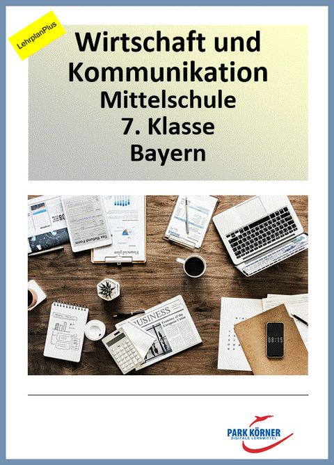 boZ Wirtschaft Mittelschule 7. Klasse Bayern - aktueller Lehrplan und LehrplanPlus (mit Videosequenzen) - digitales Buch für die Schule, anpassbar auf jedes Niveau -  Park Körner GmbH