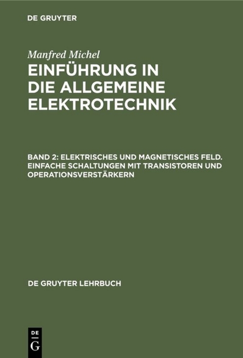 Manfred Michel: Einführung in die allgemeine Elektrotechnik / Elektrisches und magnetisches Feld. Einfache Schaltungen mit Transistoren und Operationsverstärkern - Manfred Michel