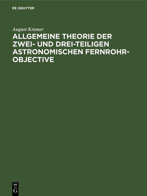 Allgemeine Theorie der zwei- und drei-teiligen astronomischen Fernrohr-Objective - August Kramer